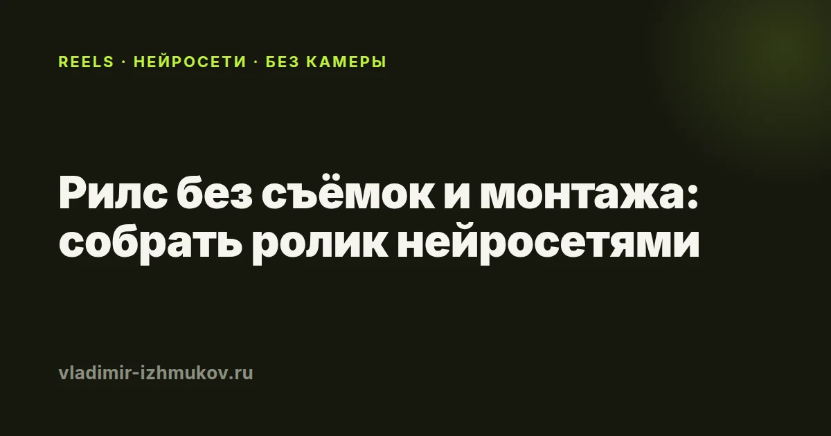 Рилс без съёмок и монтажа в 2026: как собрать ролик нейросетями